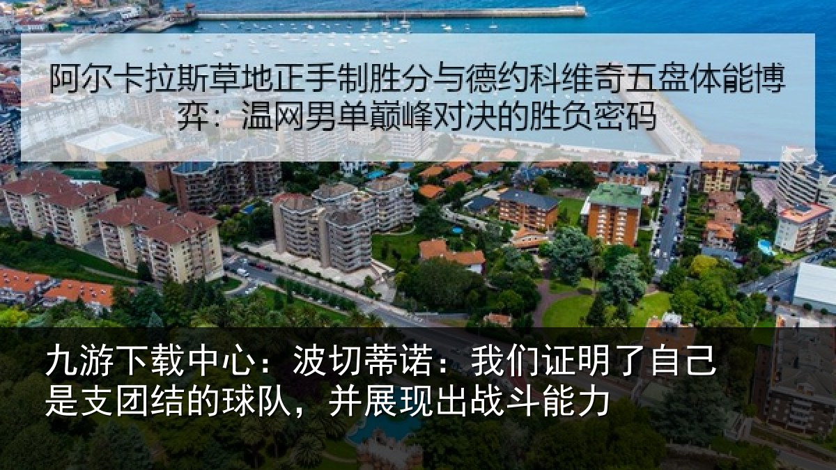 九游下载中心：波切蒂诺：我们证明了相关情况队，并展现出战斗能力
